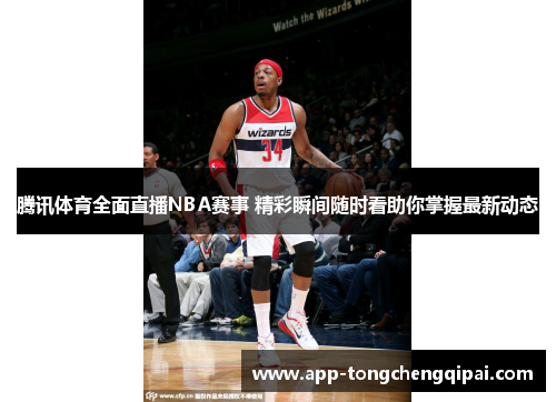 腾讯体育全面直播NBA赛事 精彩瞬间随时看助你掌握最新动态